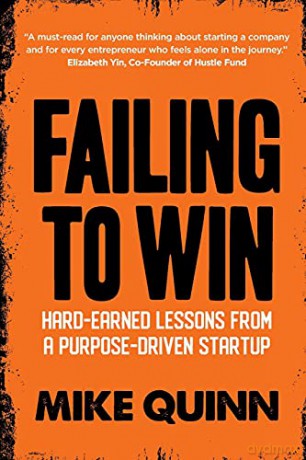 Failing To Win: Hard-earned lessons from a purpose-driven startup - Mike Quinn [KSIĄŻKA]