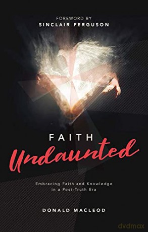 Faith Undaunted: Embracing Faith and Knowledge in a Post-Truth Era - Donald Macleod [KSIĄŻKA]