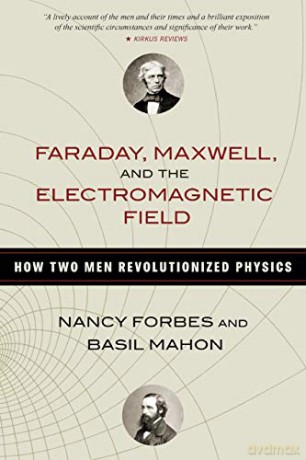 Faraday, Maxwell, and the Electromagnetic Field: How Two Men Revolutionized Physics - Nancy Forbes [KSIĄŻKA]