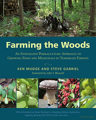 Farming the Woods: An Integrated Permaculture Approach to Growing Food and Medicinals in Temperate Forests - Ken Mudge [KSIĄŻKA]