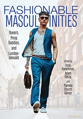 Fashionable Masculinities: Queers, Pimp Daddies, and Lumbersexuals - Vicki Karaminas (editor) [KSIĄŻKA]