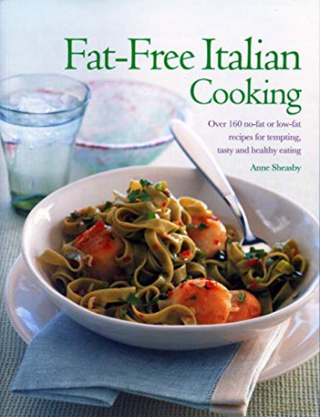 Fat-Free Italian Cooking: Over 160 low-fat and no-fat recipes for tempting, tasty and healthy eating - Anne Sheasby [KSIĄŻKA]