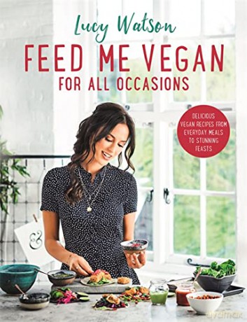 Feed Me Vegan: For All Occasions: From quick and easy meals to stunning feasts, the new cookbook from bestselling vegan author Lucy Watson - Watson [KSIĄŻKA]