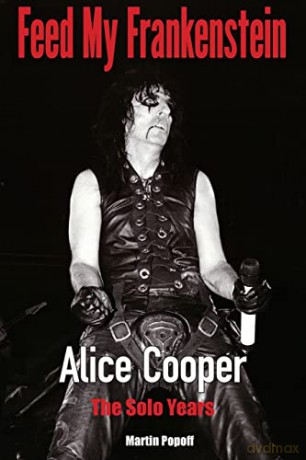 Feed My Frankenstein: Alice Cooper, the Solo Years - Martin Popoff [KSIĄŻKA]