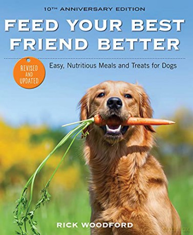 Feed Your Best Friend Better, Revised Edition: Easy, Nutritious Meals and Treats for Dogs - Rick Woodford [KSIĄŻKA]