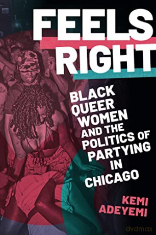 Feels Right: Black Queer Women and the Politics of Partying in Chicago - Kemi Adeyemi [KSIĄŻKA]