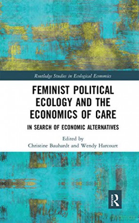 Feminist Political Ecology and the Economics of Care: In Search of Economic Alternatives (Routledge Studies in Ecological Economics) - Christine Bauhardt [KSIĄŻKA]