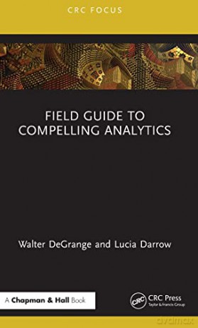Field Guide to Compelling Analytics (Chapman and Hall/CRC Focus Case Studies in Analytics and OR) - Walter DeGrange [KSIĄŻKA]