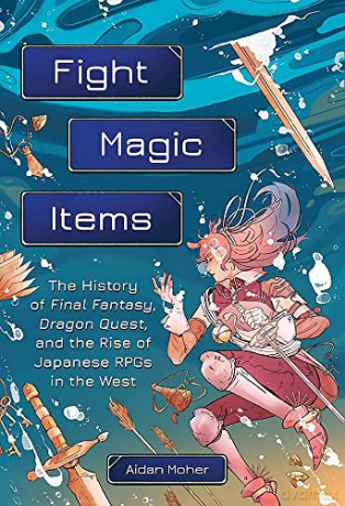 Fight, Magic, Items: The History of Final Fantasy, Dragon Quest, and the Rise of Japanese RPGs in the West - Aidan Moher [KSIĄŻKA]
