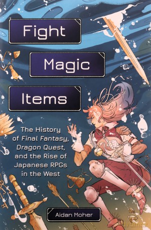 Fight, Magic, Items: The History of Final Fantasy, Dragon Quest, and the Rise of Japanese RPGs in the West - Aidan Moher [KSIĄŻKA]