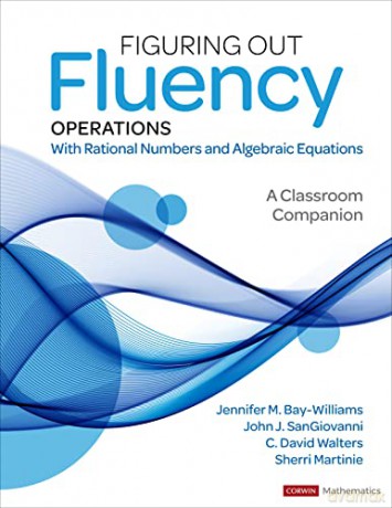 Figuring Out Fluency - Operations With Rational Numbers and Algebraic Equations: A Classroom Companion (Corwin Mathematics Series) - Jennifer M. Bay-Williams [KSIĄŻKA]