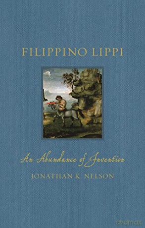 Filippino Lippi: An Abundance of Invention (Renaissance Lives) - Jonathan K. Nelson [KSIĄŻKA]