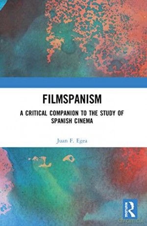 Filmspanism: A Critical Companion to the Study of Spanish Cinema - Juan F. Egea [KSIĄŻKA]
