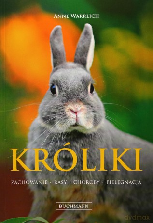 Króliki. Zachowanie, rasy, choroby, pielęgnacja - Anne Warrlich [KSIĄŻKA]