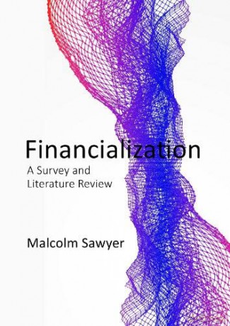 Financialization: Economic and Social Impacts: A Survey and Literature Review - Malcolm Sawyer [KSIĄŻKA]