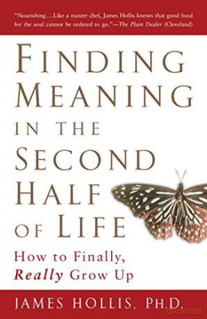 Finding Meaning in the Second Half of Life: How to Finally, Really Grow Up - James Hollis [KSIĄŻKA]