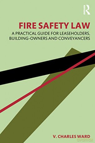 Fire Safety Law: A Practical Guide for Leaseholders, Building-Owners and Conveyancers - V. Charles Ward [KSIĄŻKA]
