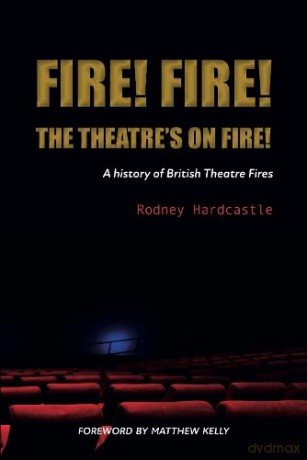 Fire! Fire! The Theatre's on Fire: A History of British Theatre Fires - Rodney Hardcastle [KSIĄŻKA]