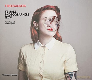 Firecrackers: Female Photographers Now - Fiona Rogers [KSIĄŻKA]