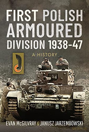 First Polish Armoured Division 1938-47: A History - McGilvray Evan [KSIĄŻKA]
