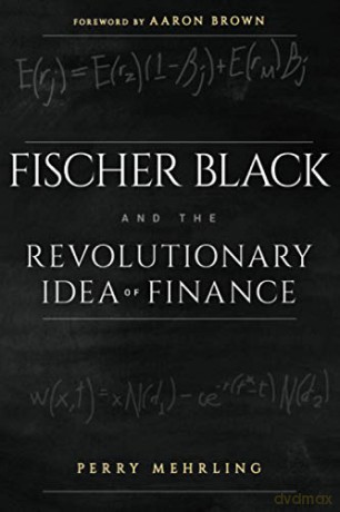 Fischer Black and the Revolutionary Idea of Finance - Perry Mehrling [KSIĄŻKA]