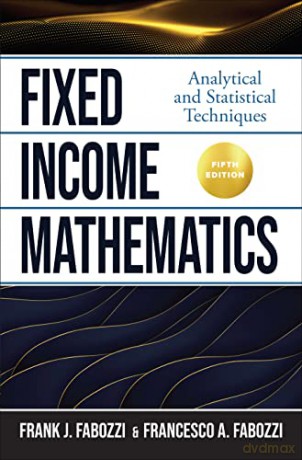 Fixed Income Mathematics, Fifth Edition: Analytical and Statistical Techniques - Frank J. Fabozzi [KSIĄŻKA]