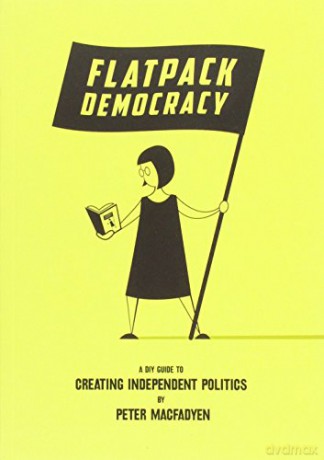 Flatpack Democracy: A DIY Guide to Creating Independent Politics - Peter Macfadyen [KSIĄŻKA]