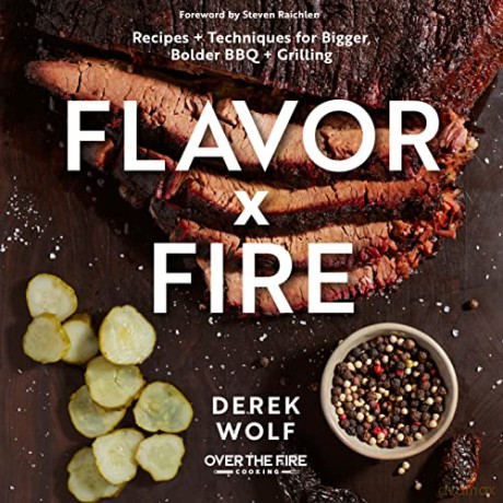 Flavor by Fire: Recipes and Techniques for Bigger, Bolder BBQ and Grilling - Derek Wolf [KSIĄŻKA]