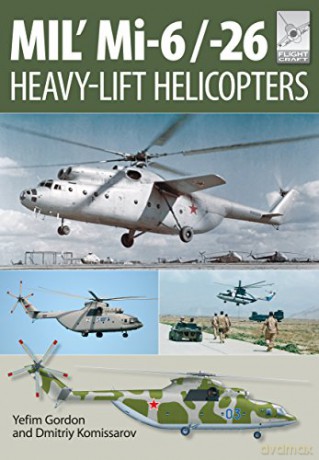 Flight Craft 10: Mi-1, Mi-6 and Mi-26: Heavy Lift Helicopters - Yefim Gordon [KSIĄŻKA]