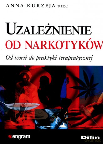 Uzależnienie od narkotyków. Od teorii do praktyki terapeutycznej - Anna Kurzeja [KSIĄŻKA]