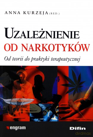 Uzależnienie od narkotyków. Od teorii do praktyki terapeutycznej - Anna Kurzeja [KSIĄŻKA]