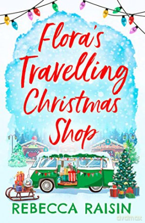 Flora's Travelling Christmas Shop: A Christmas romantic comedy from bestselling author Rebecca Raisin! - Rebecca Raisin [KSIĄŻKA]