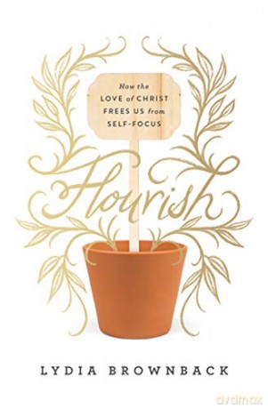 Flourish: How the Love of Christ Frees Us from Self-Focus - Lydia Brownback [KSIĄŻKA]
