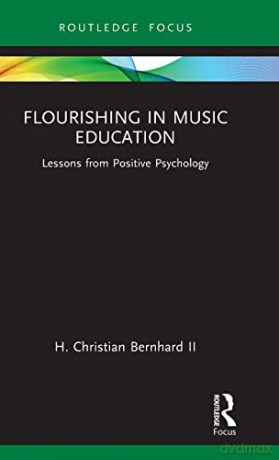Flourishing in Music Education: Lessons from Positive Psychology (Routledge New Directions in Music Education Series) - H. Christian Bernhard II [KSIĄŻKA]