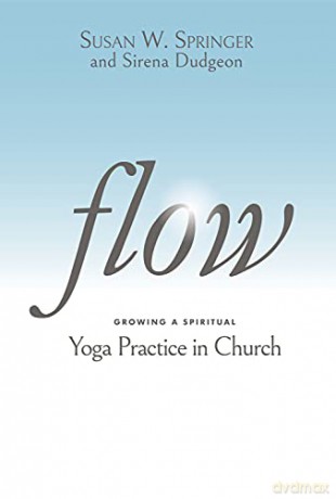 Flow: Growing a Spiritual Yoga Practice in Church - The Rev. Susan W. Springer [KSIĄŻKA]