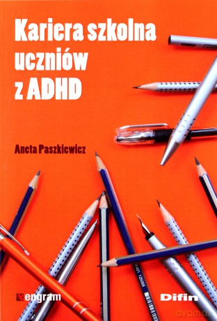 Kariera szkolna uczniów z ADHD - Aneta Paszkiewicz [KSIĄŻKA]