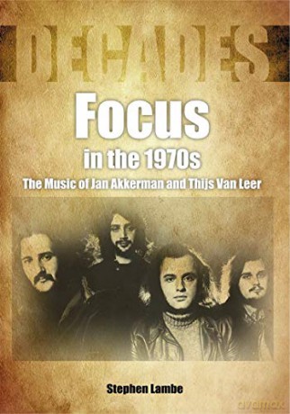 Focus In The 1970s: The Music of Jan Akkerman and Thijs Van Leer (Decades) - Stephen Lambe [KSIĄŻKA]