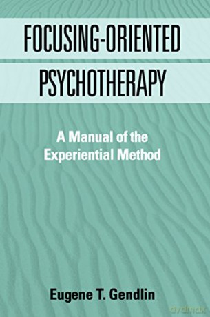 Focusing-Oriented Psychotherapy: A Manual of the Experiential Method (The Practicing Professional) - Eugene T. Gendlin [KSIĄŻKA]