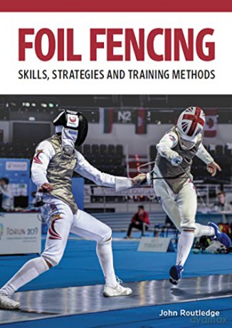 Foil Fencing: Skills, Strategies and Training Methods - John Routledge [KSIĄŻKA]