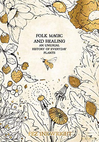 Folk Magic and Healing: An Unusual History of Everyday Plants - Fez Inkwright [KSIĄŻKA]
