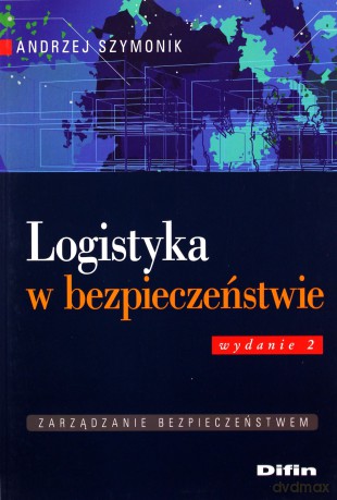 Logistyka w bezpieczeństwie. Wydanie 2 - Andrzej Szymonik [KSIĄŻKA]