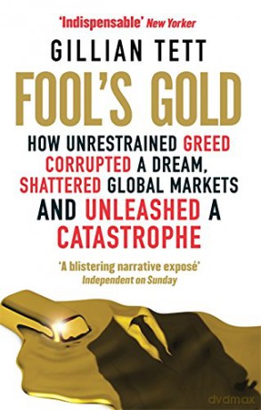 Fool's Gold: How Unrestrained Greed Corrupted a Dream, Shattered Global Markets and Unleashed a Catastrophe - Gillian Tett [KSIĄŻKA]