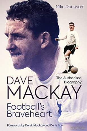 Football's Braveheart: The Authorised Biography of Dave Mackay - Mike Donovan [KSIĄŻKA]