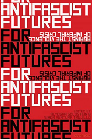 For Antifascist Futures: Against the Violence of Imperial Crisis - Alyosha Goldstein [KSIĄŻKA]
