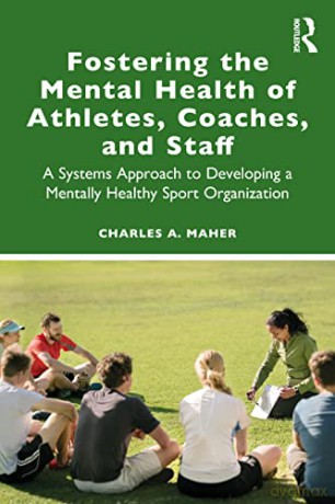Fostering the Mental Health of Athletes, Coaches, and Staff: A Systems Approach to Developing a Mentally Healthy Sport Organization - Charles A. Maher [KSIĄŻKA]