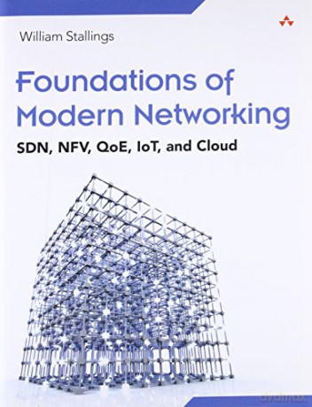 Foundations of Modern Networking: SDN, NFV, QoE, IoT, and Cloud - William Stallings [KSIĄŻKA]