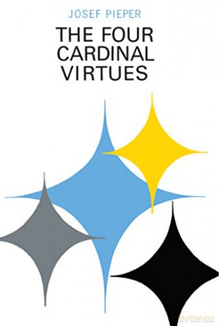Four Cardinal Virtues, The: Human Agency, Intellectual Traditions, and Responsible Knowledge - Josef Pieper [KSIĄŻKA]