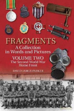 Fragments A Collection in Words and Pictures: Volume Two: The Second World War Home Front - David James Parker [KSIĄŻKA]