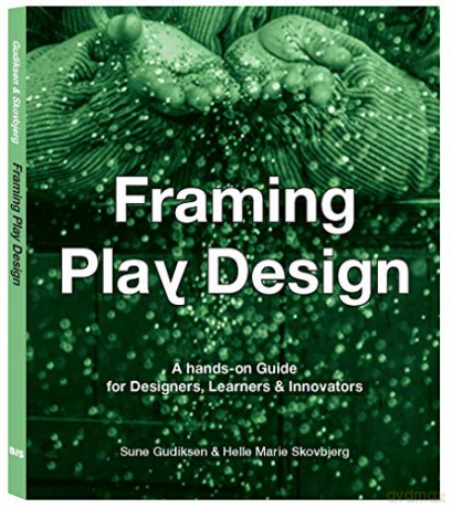 Framing Play Design: A hands-on guide for designers, learners and innovators - Sune Gudiksen [KSIĄŻKA]