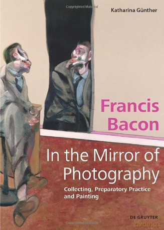 Francis Bacon - In the Mirror of Photography: Collecting, Preparatory Practice and Painting - Katharina Günther [KSIĄŻKA]